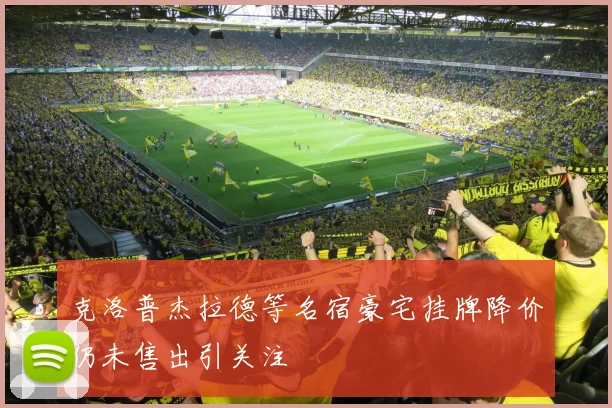 克洛普杰拉德等名宿豪宅挂牌降价仍未售出引关注